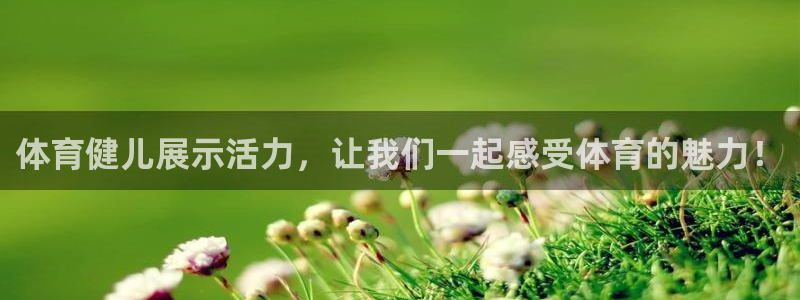 k1体育下载地址：体育健儿展示活力，让我们一起感受体育的魅力！