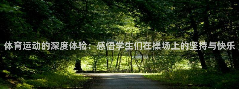 k1体育网址：体育运动的深度体验：感悟学生们在操场上的坚持与快乐